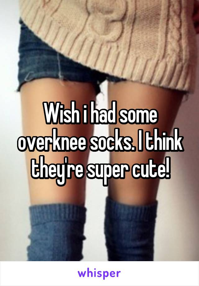 Wish i had some overknee socks. I think they're super cute!