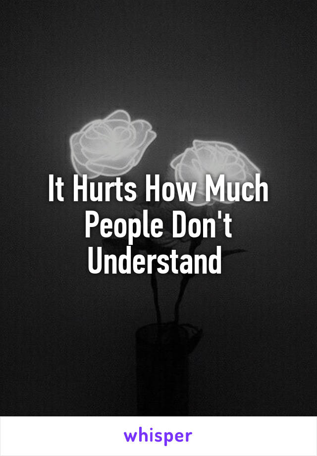 It Hurts How Much People Don't Understand 