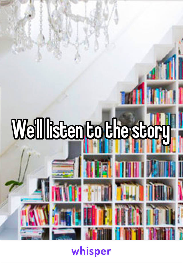 We'll listen to the story 