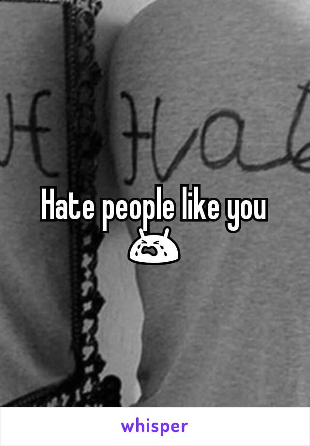 Hate people like you
😭