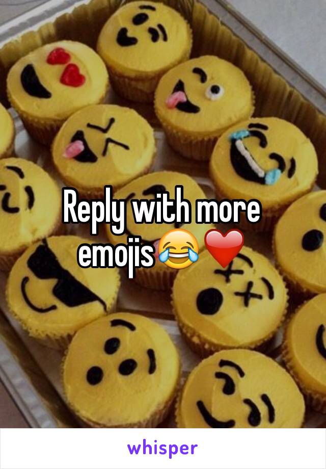Reply with more emojis😂❤️