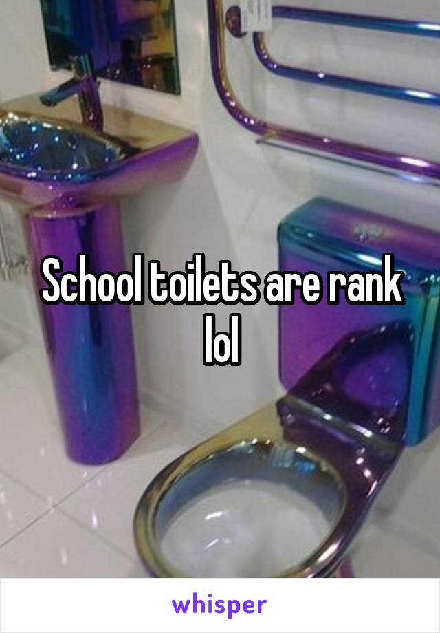 School toilets are rank lol