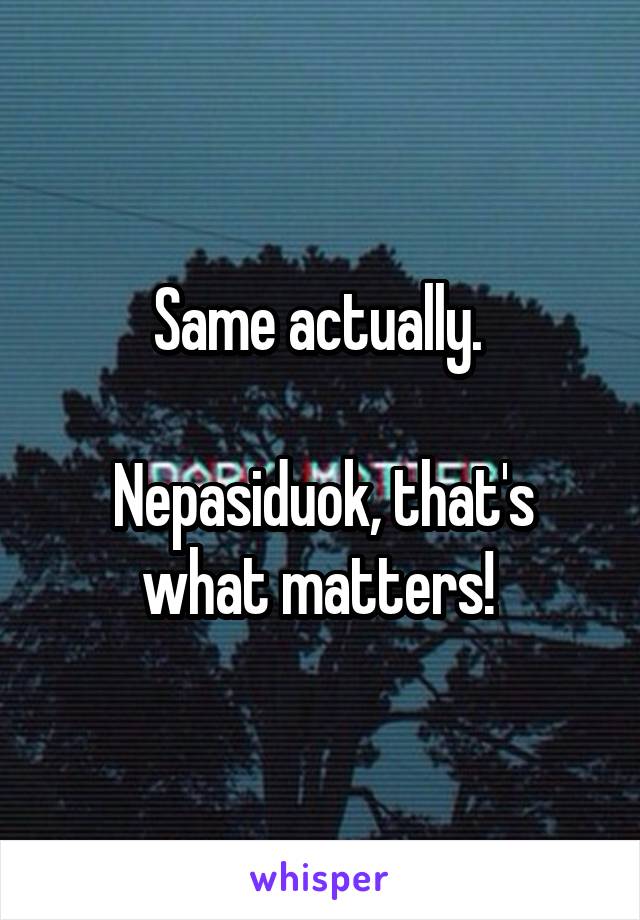 Same actually. 

Nepasiduok, that's what matters! 