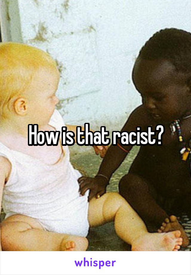 How is that racist?