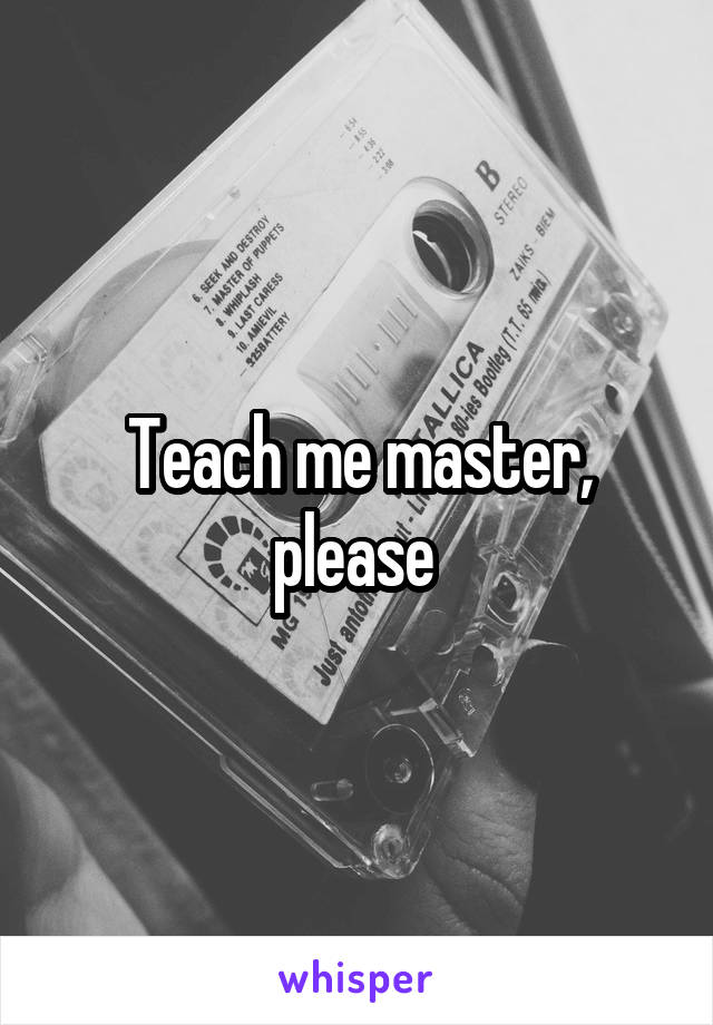 Teach me master, please 