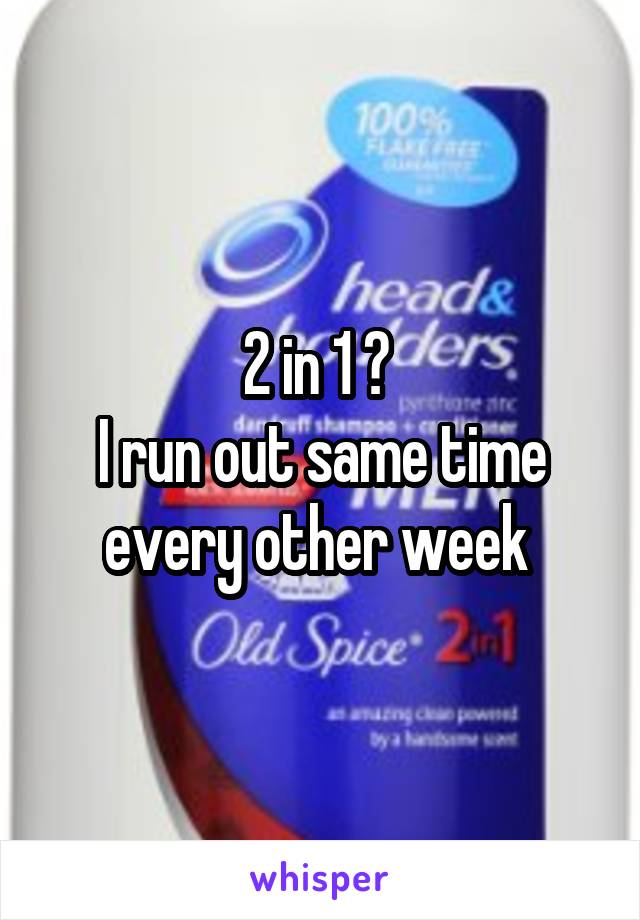 2 in 1 ? 
I run out same time every other week 