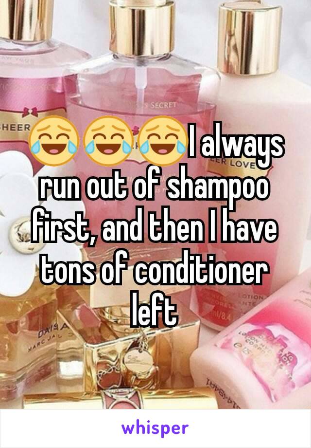 😂😂😂I always run out of shampoo first, and then I have tons of conditioner left