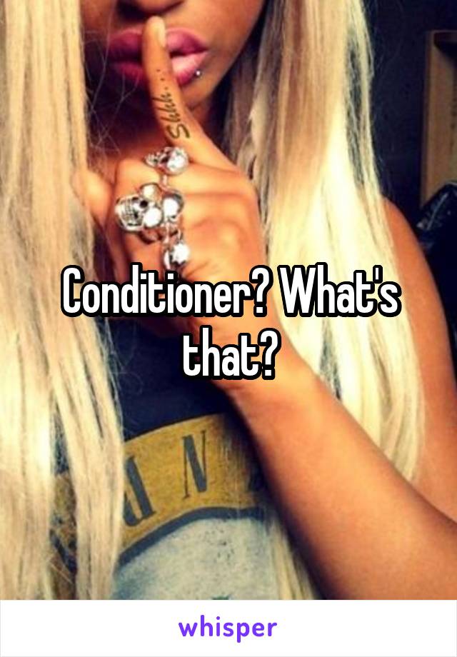 Conditioner? What's that?