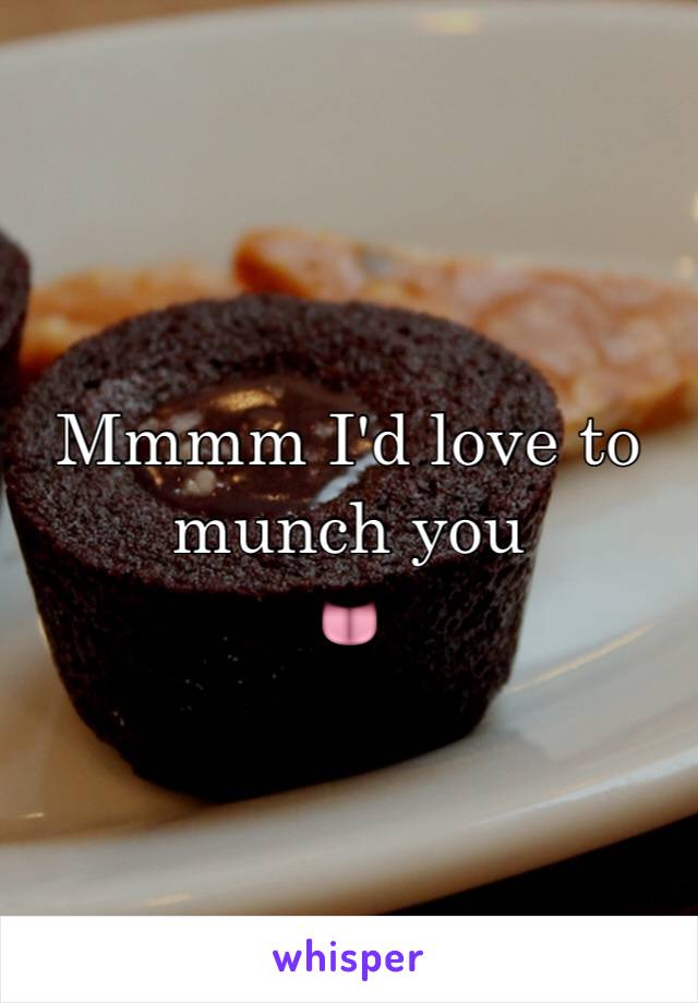 Mmmm I'd love to munch you
👅