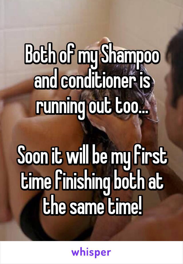 Both of my Shampoo and conditioner is running out too…

Soon it will be my first time finishing both at the same time!