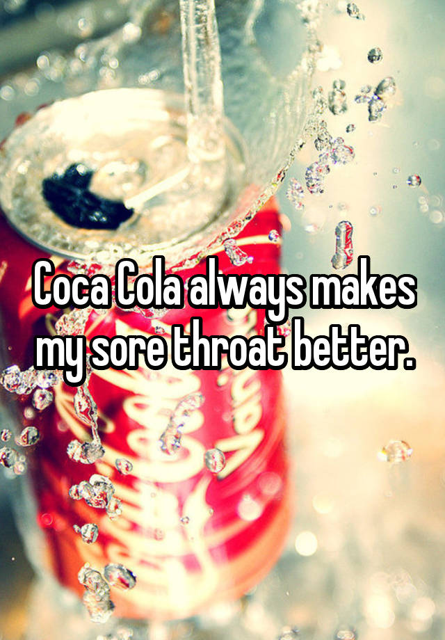 coca-cola-always-makes-my-sore-throat-better