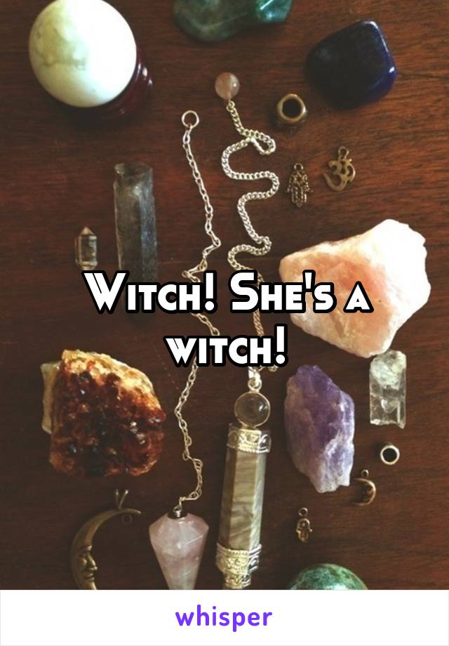 Witch! She's a witch!