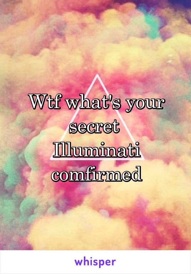 Wtf what's your secret 
Illuminati comfirmed