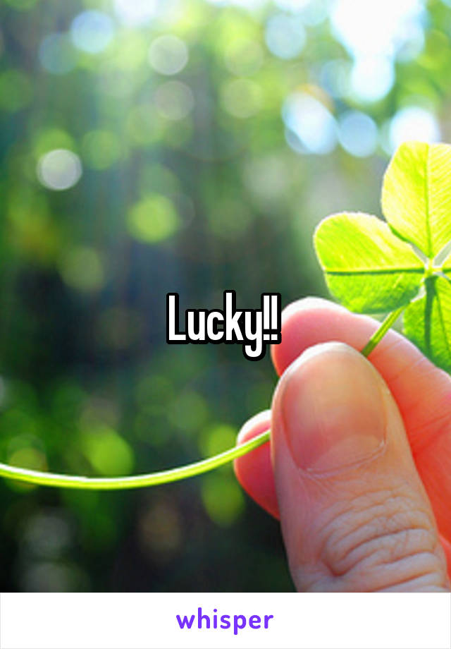 Lucky!! 