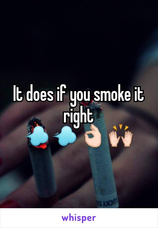 It does if you smoke it right 💨💨👌🙌