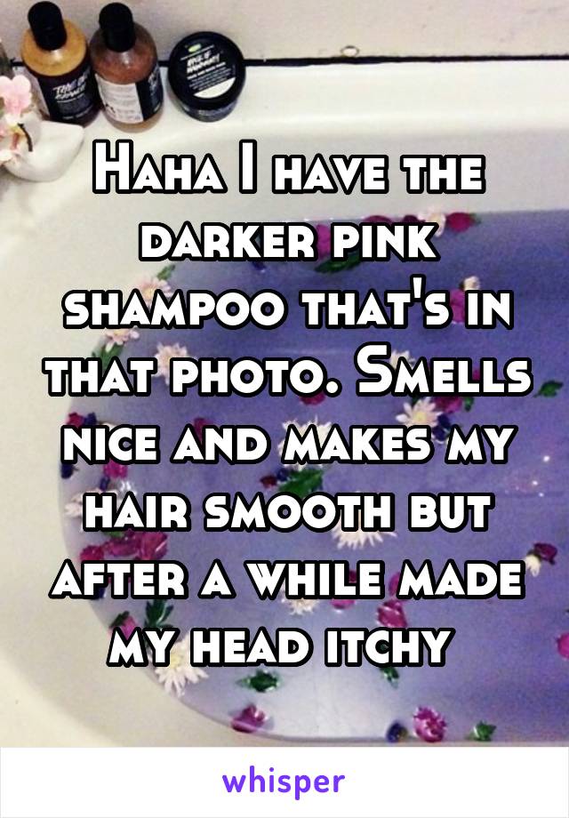 Haha I have the darker pink shampoo that's in that photo. Smells nice and makes my hair smooth but after a while made my head itchy 