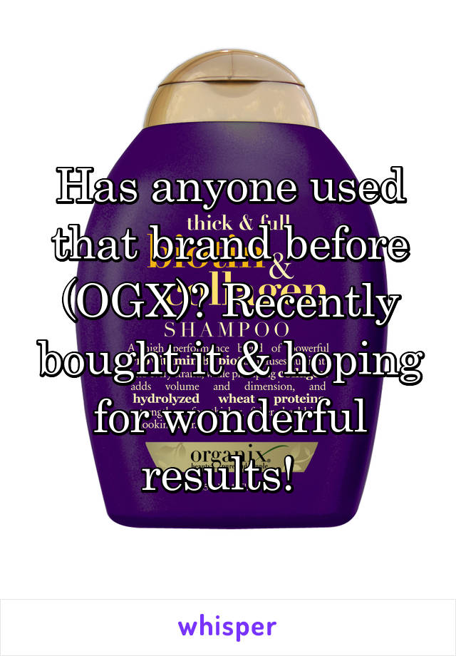 Has anyone used that brand before (OGX)? Recently bought it & hoping for wonderful results!  