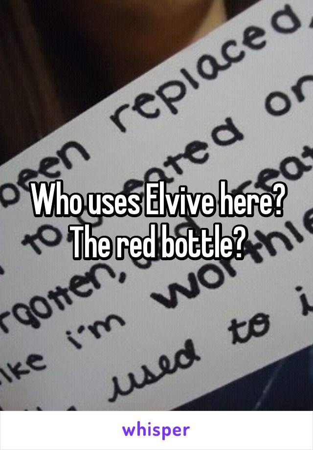 Who uses Elvive here?
The red bottle?