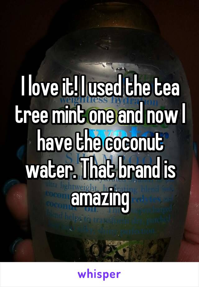 I love it! I used the tea tree mint one and now I have the coconut water. That brand is amazing