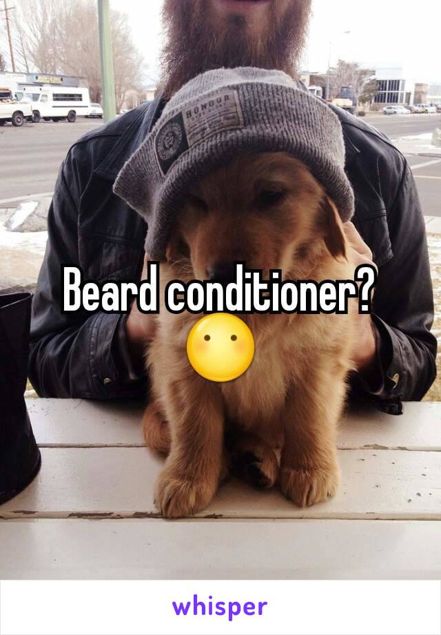 Beard conditioner? 😶