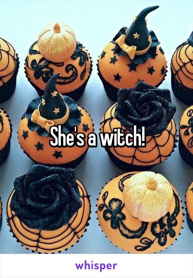 She's a witch!