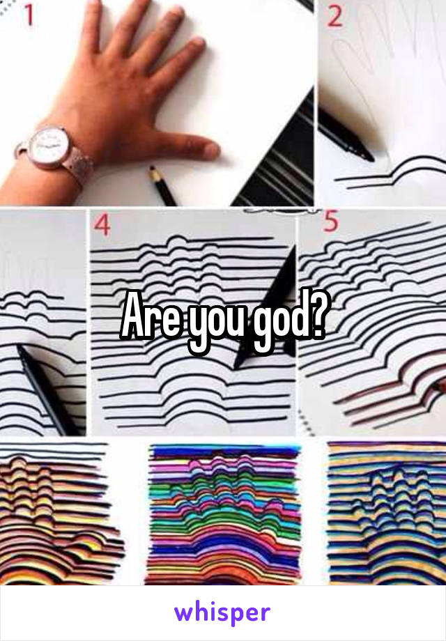 Are you god?