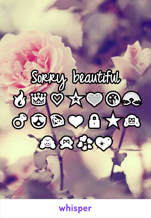 Sorry beautiful  🔥👑♡☆💙😘🌈💍😍💎❤🔒★🙉🙈🙊💞💖