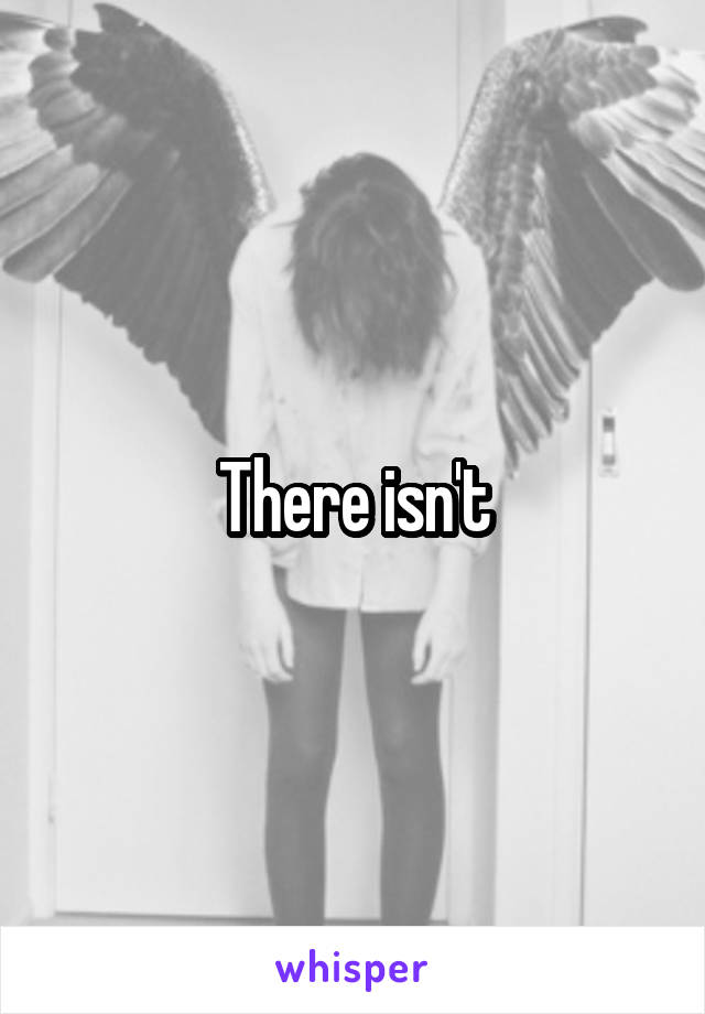 There isn't