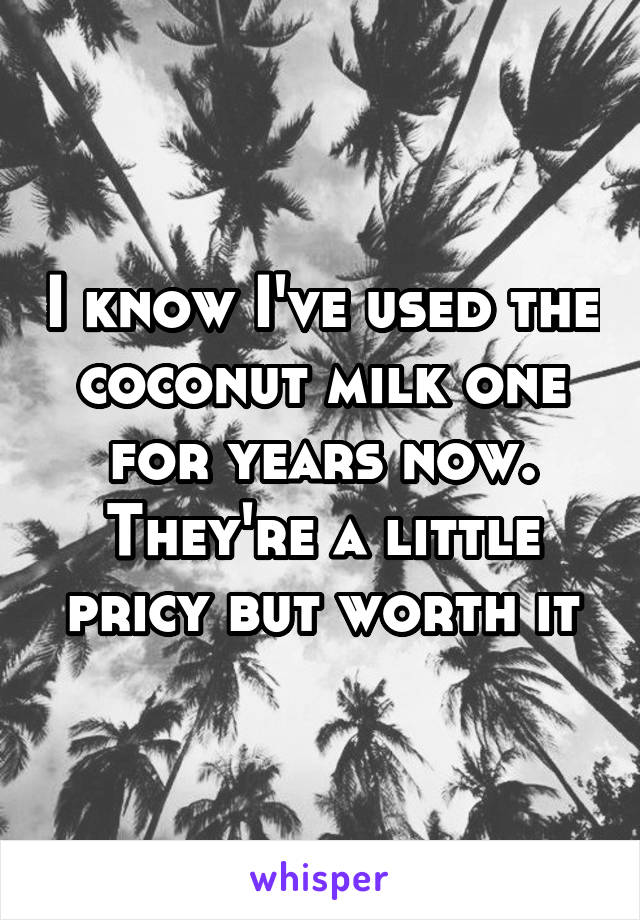 I know I've used the coconut milk one for years now. They're a little pricy but worth it