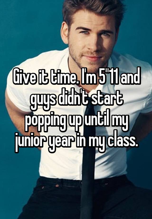 give-it-time-i-m-5-11-and-guys-didn-t-start-popping-up-until-my-junior