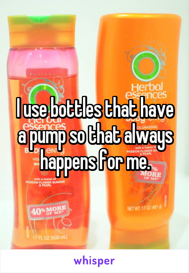 I use bottles that have a pump so that always happens for me.