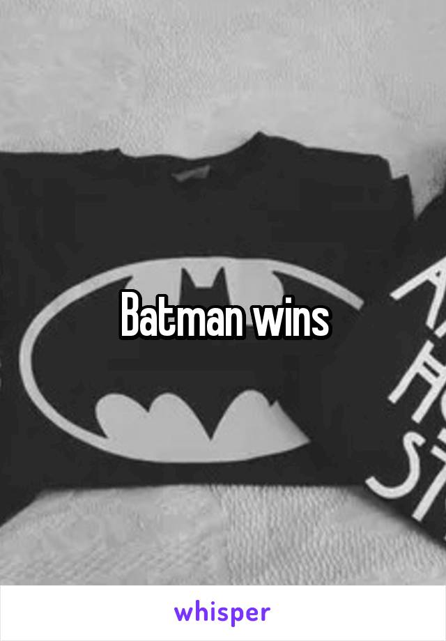 Batman wins