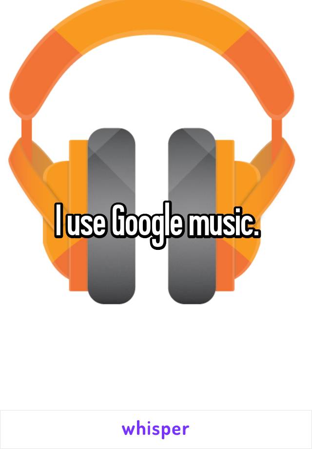 I use Google music.