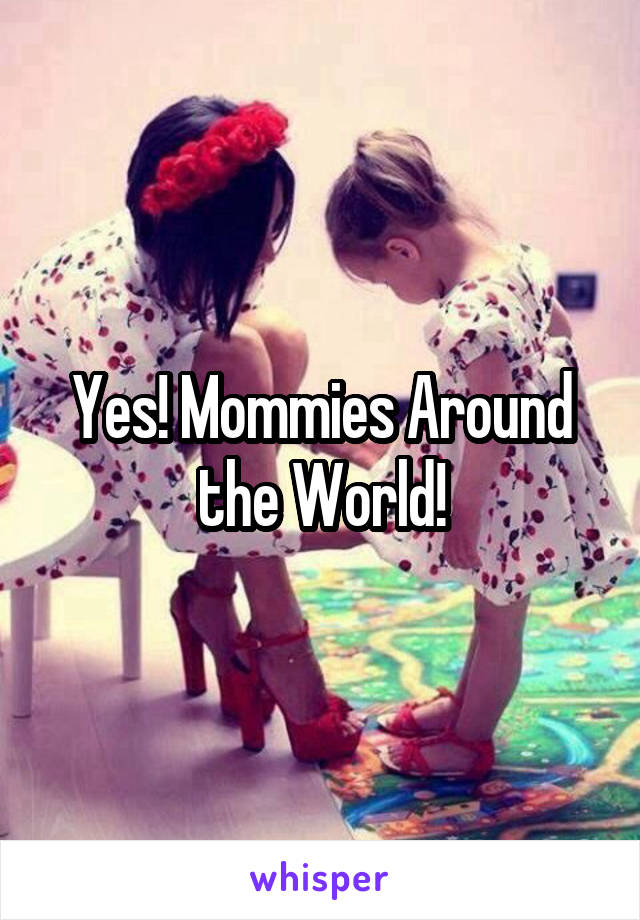 Yes! Mommies Around the World!