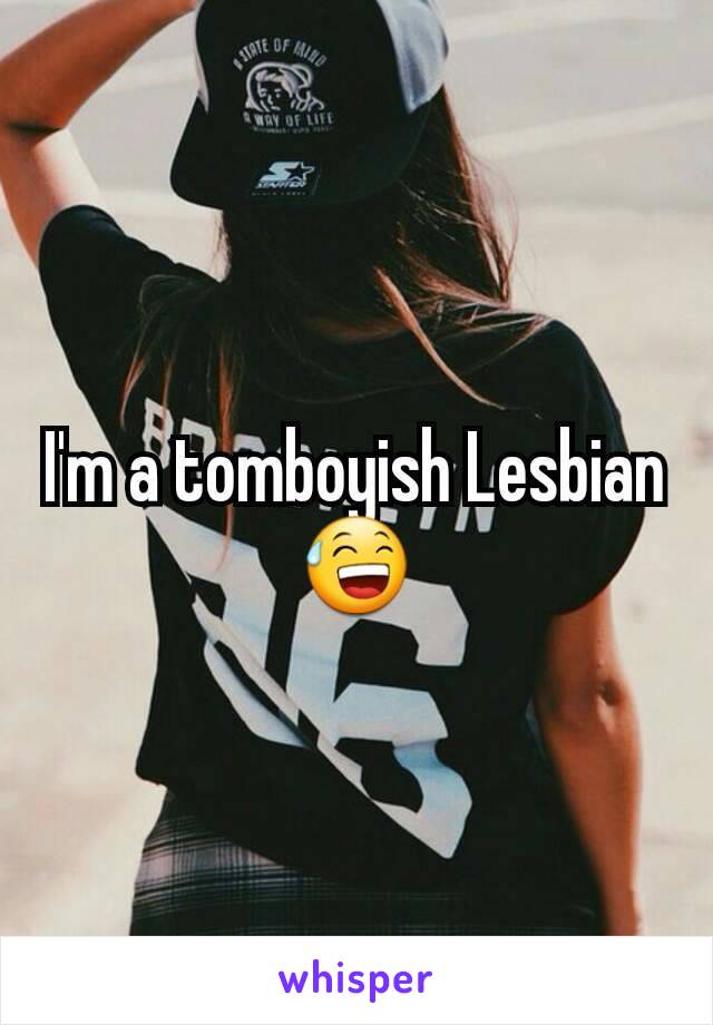 I'm a tomboyish Lesbian 😅