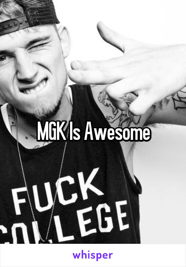 MGK Is Awesome