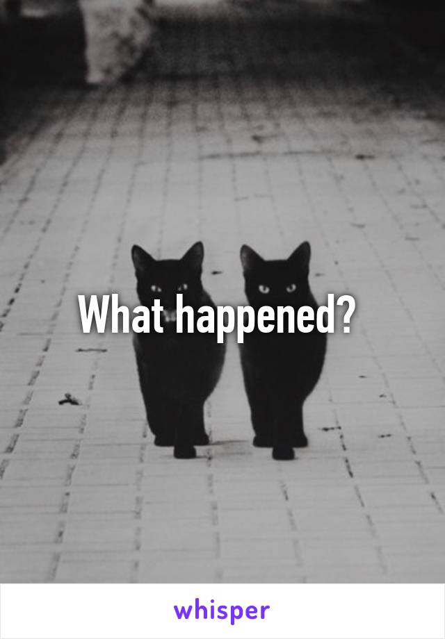 What happened? 