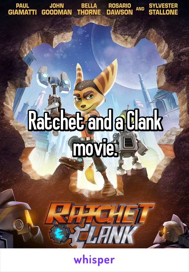 Ratchet and a Clank movie.