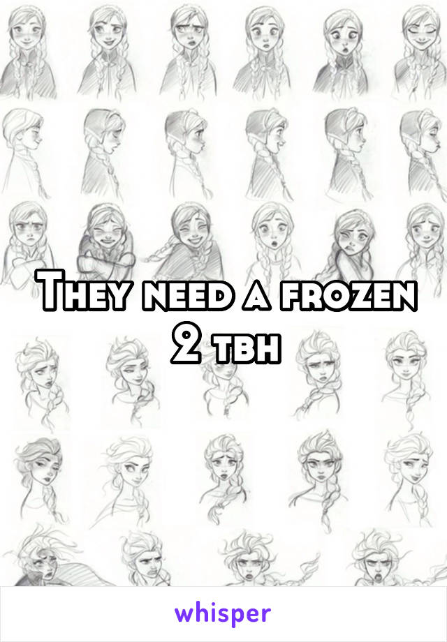 They need a frozen 2 tbh