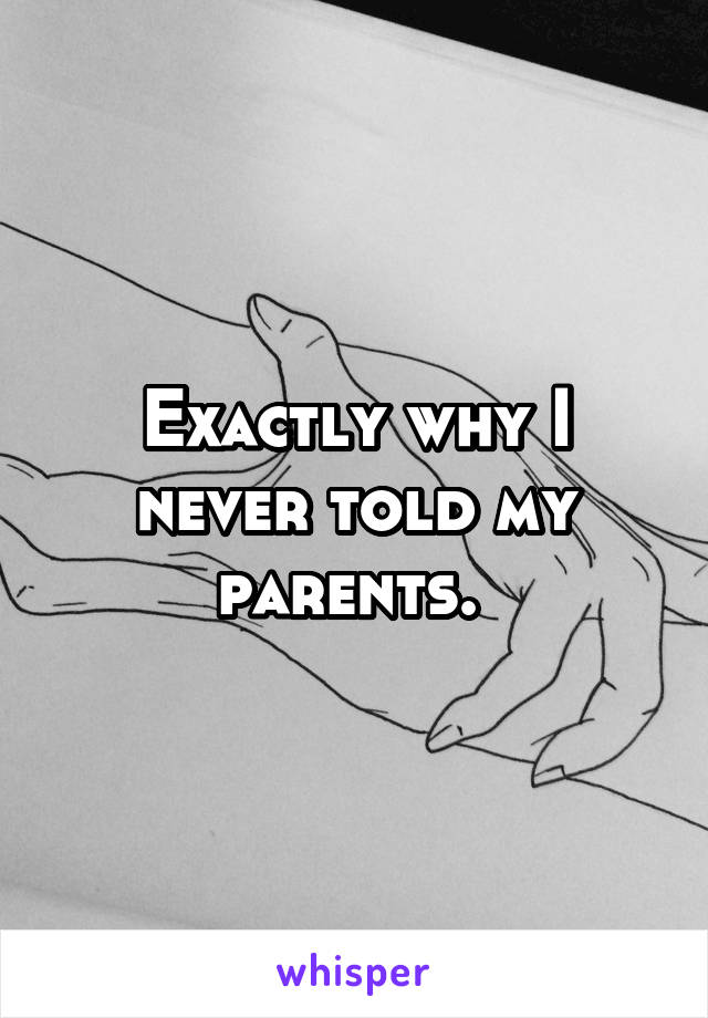 Exactly why I never told my parents. 