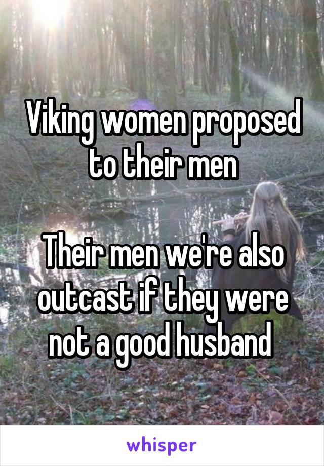 Viking women proposed to their men

Their men we're also outcast if they were not a good husband 