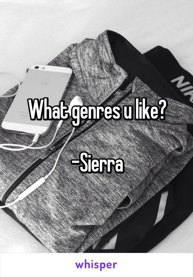 What genres u like?

-Sierra