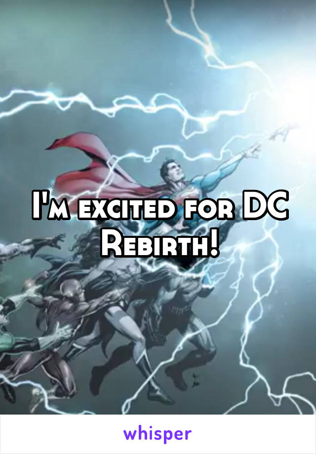I'm excited for DC Rebirth!