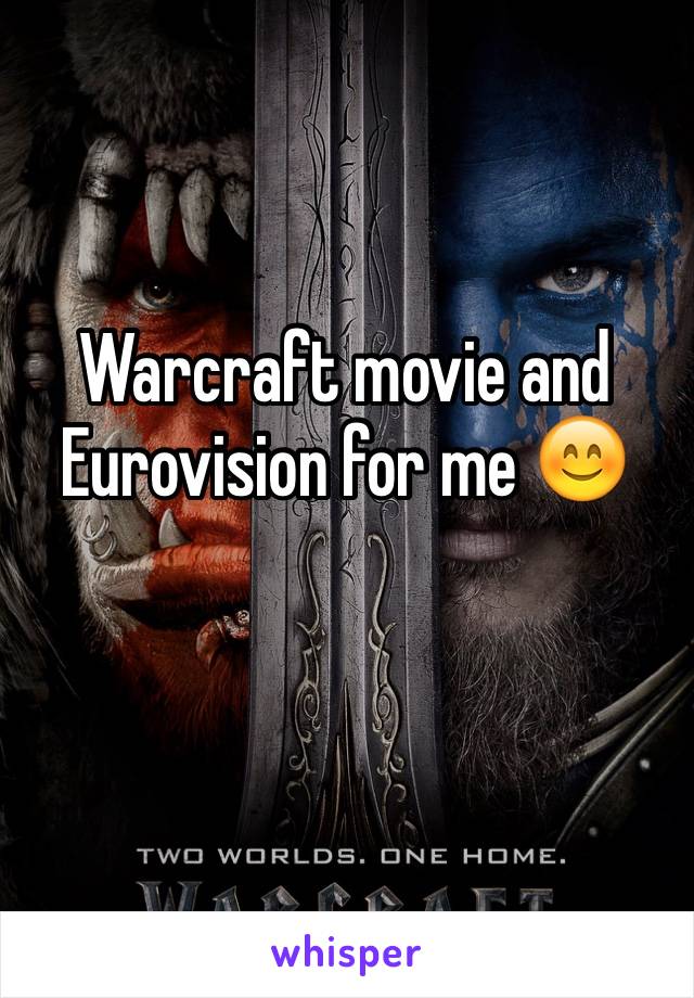 Warcraft movie and Eurovision for me 😊