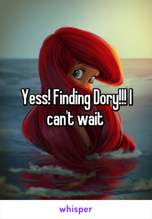 Yess! Finding Dory!!! I can't wait 