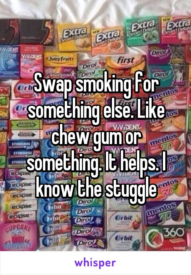 Swap smoking for something else. Like chew gum or something. It helps. I know the stuggle