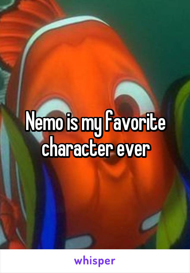 Nemo is my favorite character ever