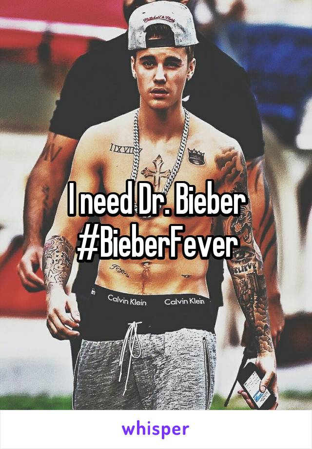 I need Dr. Bieber
#BieberFever