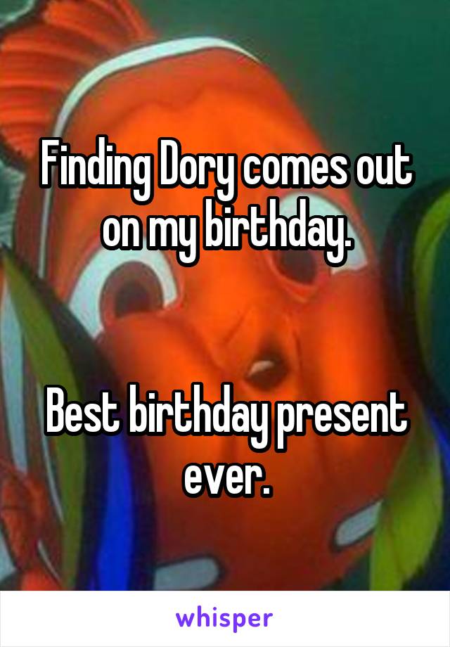 Finding Dory comes out on my birthday.


Best birthday present ever.