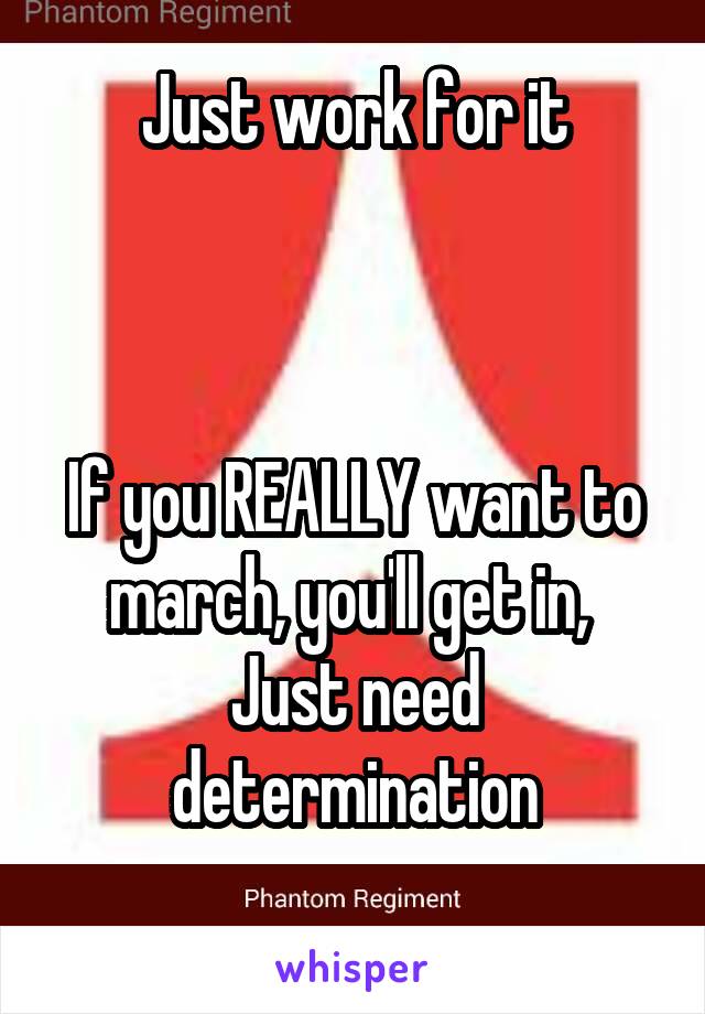 Just work for it



If you REALLY want to march, you'll get in, 
Just need determination
